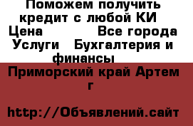 Поможем получить кредит с любой КИ › Цена ­ 1 050 - Все города Услуги » Бухгалтерия и финансы   . Приморский край,Артем г.